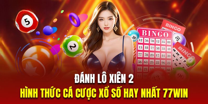 Đánh Lô Xiên 2 - Hình Thức Cá Cược Xổ Số Hay Nhất 77Win 